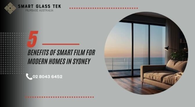 5 Benefits of Smart Film for Modern Homes in Sydney
