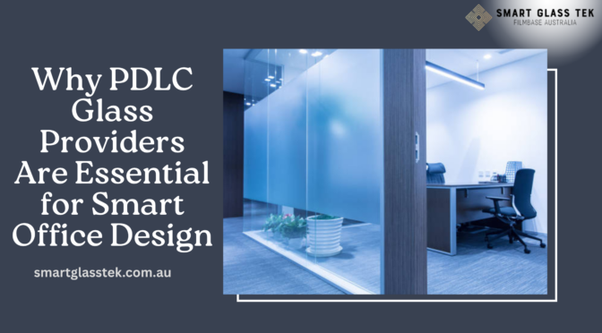 Why PDLC Glass Providers Are Essential for Smart Office Design?